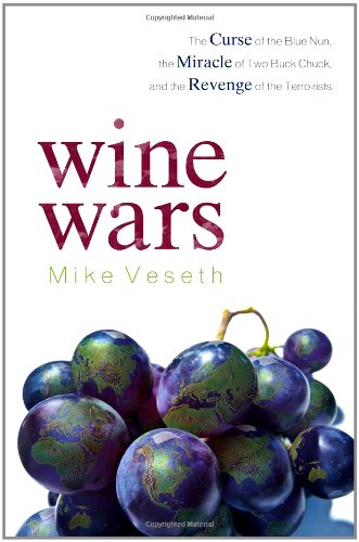 Wine Wars: The Curse of the Blue Nun, the Miracle of Two Buck Chuck, and the Revenge of the Terroirists by Mike Veseth