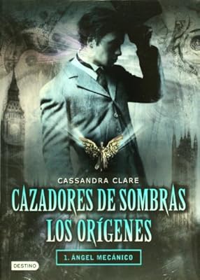 Cazadores de sombras. Los or&iacute;genes. 1. angel mec&aacute;nico (Cazadores De Sombras Los Origenes / the Infernal Devices) (Spanish Edition)