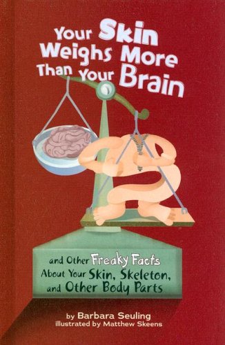 Your Skin Weighs More Than Your Brain: and Other Freaky Facts About Your Skin, Skeleton, and Other Body Parts by Barbara Seuling