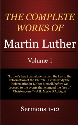 The Complete Works of Martin Luther: Volume 1, Sermons 1-12