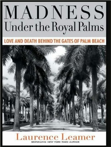 Madness Under the Royal Palms: Love and Death Behind the Gates of Palm Beach by Laurence Leamer