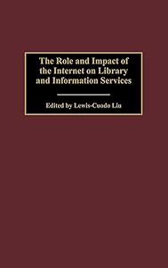 The Role and Impact of the Internet on Library and Information Services: (Contributions in Librarianship and Information Science) by Lewis-Guodo Liu