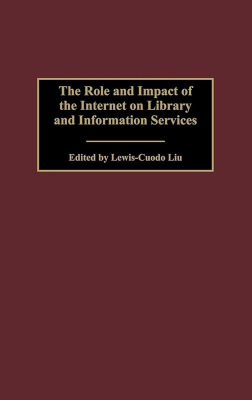 The Role and Impact of the Internet on Library and Information Services: (Contributions in Librarianship and Information Science) by Lewis-Guodo Liu