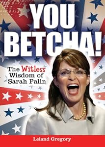 You Betcha!: The Witless Wisdom of Sarah Palin