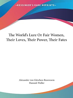 The World's Lure Or Fair Women, Their Loves, Their Power, Their Fates