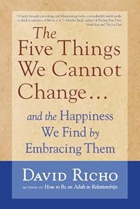 The Five Things We Cannot Change: And the Happiness We Find by Embracing Them