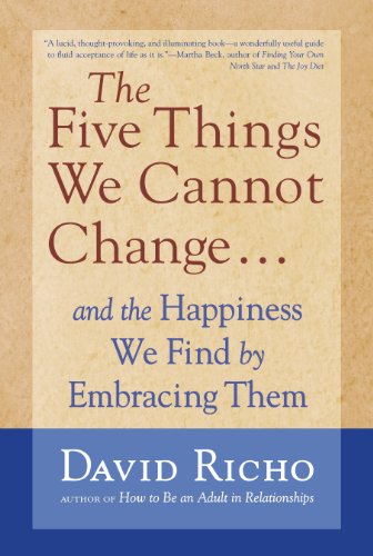The Five Things We Cannot Change: And the Happiness We Find by Embracing Them by David Richo