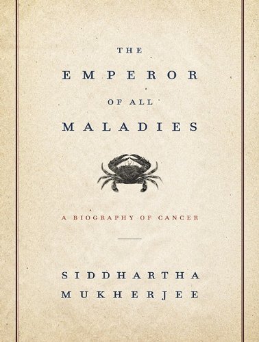 The Emperor of All Maladies: A Biography of Cancer by Siddhartha Mukherjee