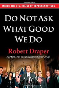 Do Not Ask What Good We Do: Inside the U.S. House of Representatives