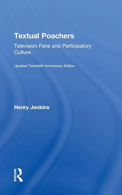 Textual Poachers: Television Fans and Participatory Culture by Henry Jenkins