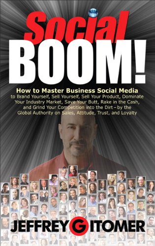 Social BOOM!: How to Master Business Social Media to Brand Yourself, Sell Yourself, Sell Your Product, Dominate Your Industry Market, Save Your Butt, ... and Grind Your Competition into the Dirt by Jeffrey Gitomer
