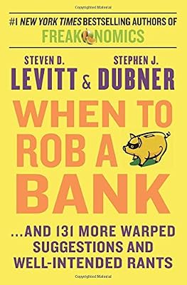 When to Rob a Bank: ...And 131 More Warped Suggestions and Well-Intended Rants