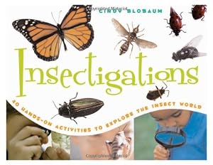 Insectigations: 40 Hands-on Activities to Explore the Insect World