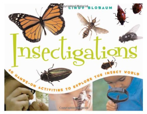 Insectigations: 40 Hands-on Activities to Explore the Insect World by Cindy Blobaum