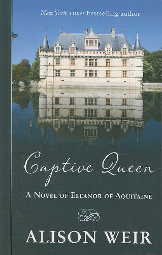 Captive Queen: A Novel of Eleanor of Aquitaine by Alison Weir
