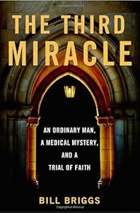 The Third Miracle: An Ordinary Man, a Medical Mystery, and a Trial of Faith