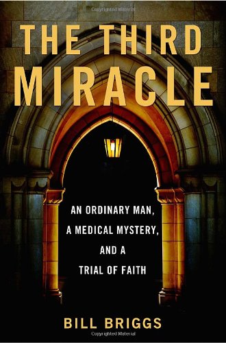 The Third Miracle: An Ordinary Man, a Medical Mystery, and a Trial of Faith by Bill Briggs