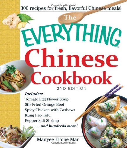 The Everything Chinese Cookbook: Includes Tomato Egg Flower Soup, Stir-Fried Orange Beef, Spicy Chicken with Cashews, Kung Pao Tofu, Pepper-Salt Shrimp, and hundreds more! by Manyee Elaine Mar