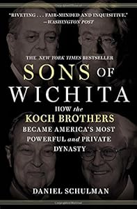Sons of Wichita: How the Koch Brothers Became America's Most Powerful and Private Dynasty