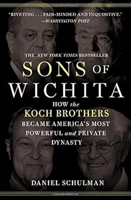 Sons of Wichita: How the Koch Brothers Became America's Most Powerful and Private Dynasty