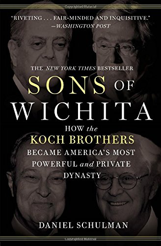 Sons of Wichita: How the Koch Brothers Became America's Most Powerful and Private Dynasty by Daniel Schulman
