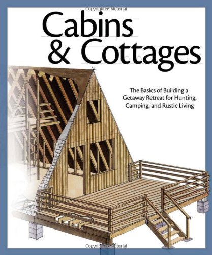 Cabins &amp; Cottages: The Basics of Building a Getaway Retreat for Hunting, Camping, and Rustic Living by Skills Institute Press