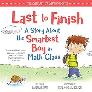 Last to Finish, A Story About the Smartest Boy in Math Class: A Positive Math Story and Growth Mindset Book for Kids with Math Anxiety (The Adventures of Everyday Geniuses 0)