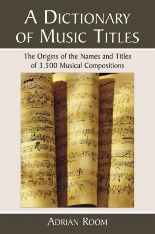A Dictionary of Music Titles: The Origins of the Names and Titles of 3,500 Musical Compositions by Adrian Room