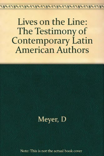Lives on the Line: The Testimony of Contemporary Latin American Authors by Doris Meyer