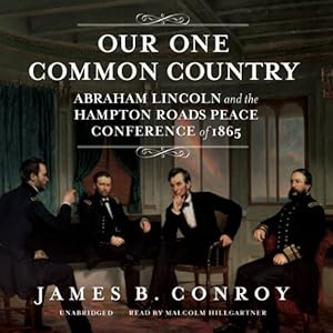 Our One Common Country: Abraham Lincoln and the Hampton Roads Peace Conference of 1867 (LIBRARY EDITION)