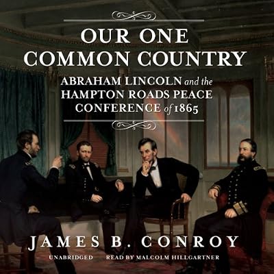 Our One Common Country: Abraham Lincoln and the Hampton Roads Peace Conference of 1867 (LIBRARY EDITION)