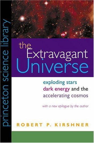 The Extravagant Universe: Exploding Stars, Dark Energy, and the Accelerating Cosmos (Princeton Science Library) by Robert P. Kirshner