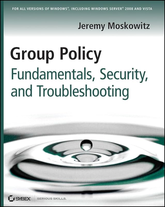 Group Policy: Fundamentals, Security, and Troubleshooting by Jeremy Moskowitz
