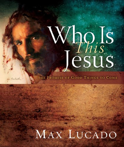 Who is this Jesus: The Promise of Good Things to Come by Max Lucado
