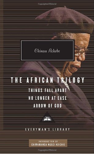 The African Trilogy: Things Fall Apart, No Longer at Ease, and Arrow of God by Chinua Achebe