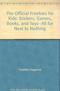 The Official Freebies for Kids: Stickers, Games, Books, and Toys--All for Next to Nothing