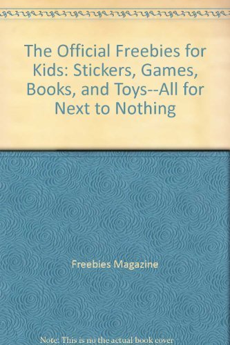 The Official Freebies for Kids: Stickers, Games, Books, and Toys--All for Next to Nothing by Freebies Magazine