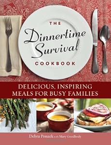 The Dinnertime Survival Cookbook: Delicious, Inspiring Meals for Busy Families by Debra Ponzek