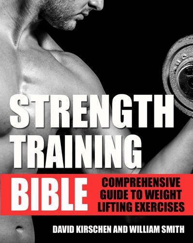 Strength Training Bible: Comprehensive Guide to Weight Lifting Exercises by William Smith
