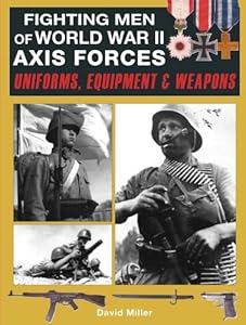 Fighting Men of World War II Axis Forces: Uniforms, Equipment &amp; Weapons