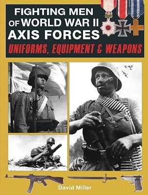 Fighting Men of World War II Axis Forces: Uniforms, Equipment &amp; Weapons