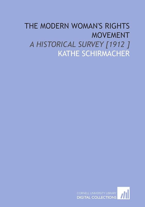 The Modern Woman's Rights Movement: A Historical Survey [1912 ] by Kathe Schirmacher