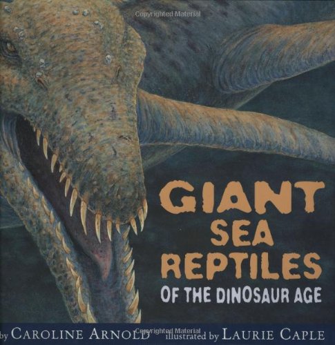 Giant Sea Reptiles of the Dinosaur Age by Caroline Arnold