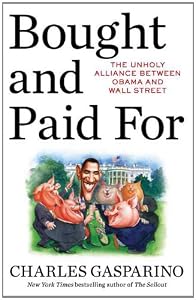 Bought and Paid For: The Unholy Alliance Between Barack Obama and Wall Street