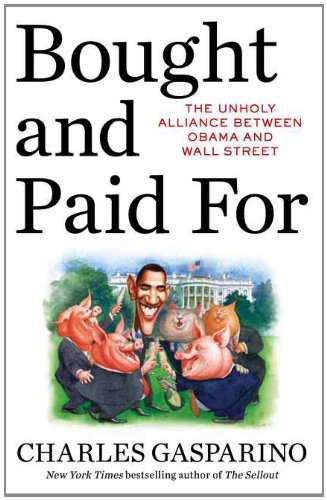 Bought and Paid For: The Unholy Alliance Between Barack Obama and Wall Street by Charles Gasparino