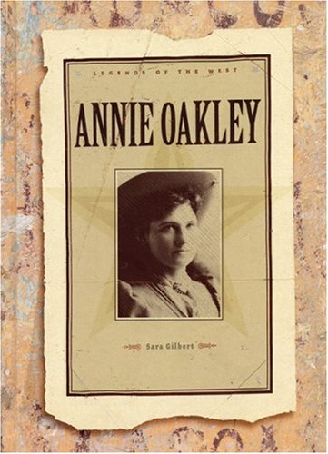 Annie Oakley (Legends of the West) by Sara Gilbert