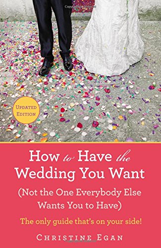 How to have the wedding you want by Christine Egan
