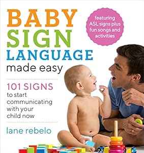 Baby Sign Language Made Easy: 101 Signs to Start Communicating with Your Child Now