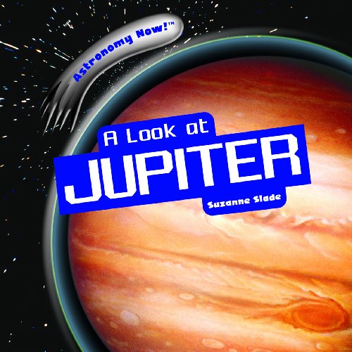 A Look at Jupiter (Astronomy Now!) by Suzanne Slade