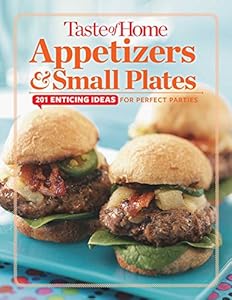 Taste of Home Appetizers &amp; Small Plates: 201 Enticing Ideas For Perfect Parties